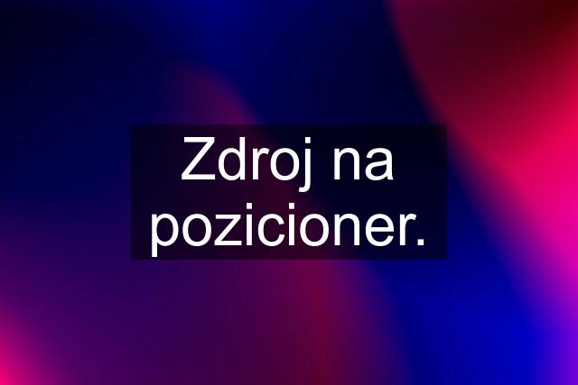 Zdroj na pozicioner.