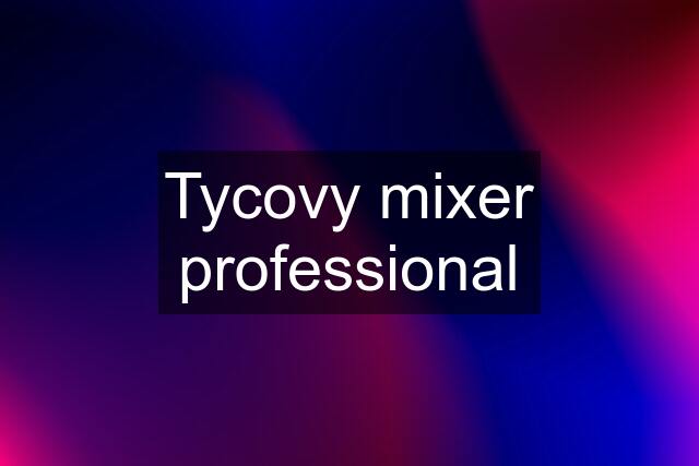 Tycovy mixer professional