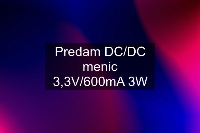 Predam DC/DC menic 3,3V/600mA 3W