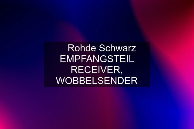 ☆ Rohde Schwarz EMPFANGSTEIL RECEIVER, WOBBELSENDER