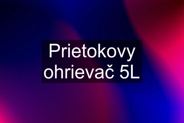 Prietokovy ohrievač 5L