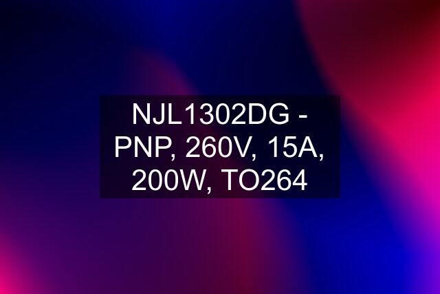 NJL1302DG - PNP, 260V, 15A, 200W, TO264