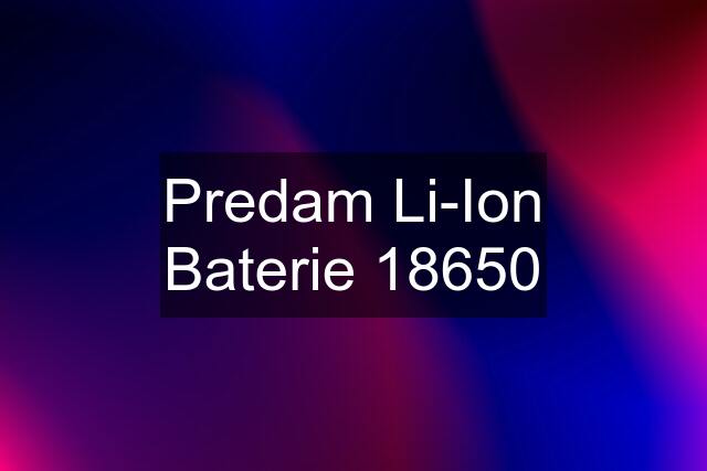 Predam Li-Ion Baterie 18650
