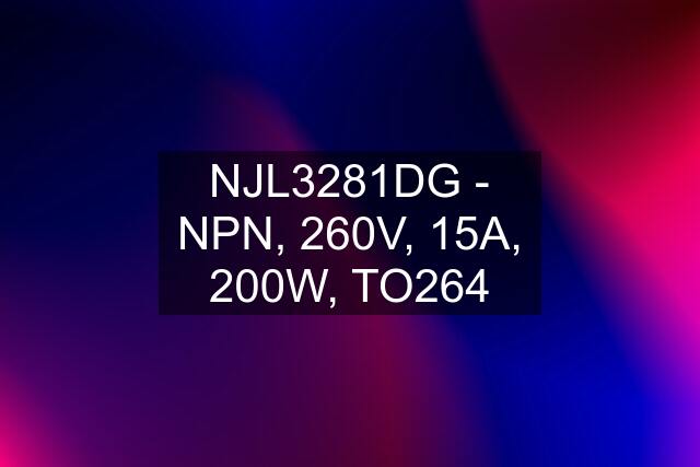 NJL3281DG - NPN, 260V, 15A, 200W, TO264