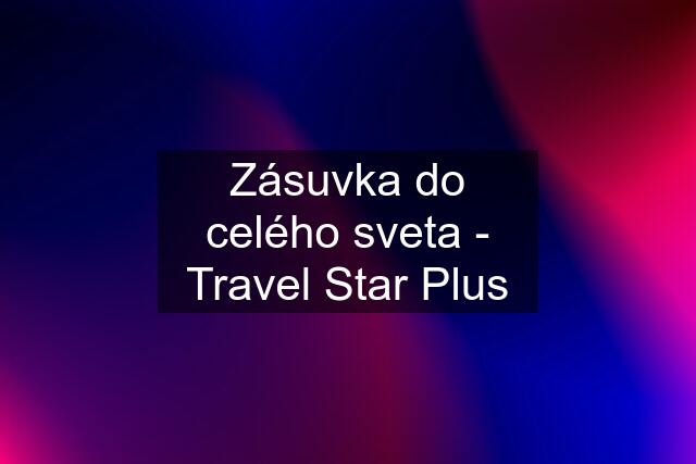 Zásuvka do celého sveta - Travel Star Plus