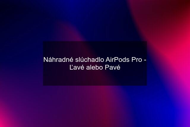 Náhradné slúchadlo AirPods Pro - Ľavé alebo Pavé