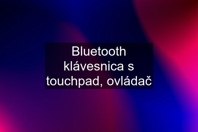 Bluetooth klávesnica s touchpad, ovládač