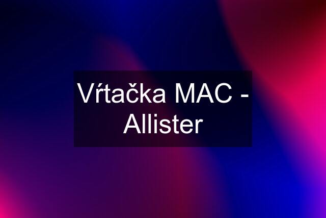 Vŕtačka MAC - Allister