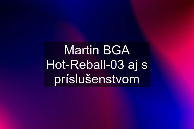 Martin BGA Hot-Reball-03 aj s príslušenstvom