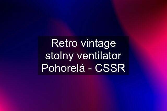 Retro vintage stolny ventilator Pohorelá - CSSR