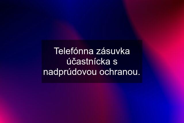 Telefónna zásuvka účastnícka s nadprúdovou ochranou.