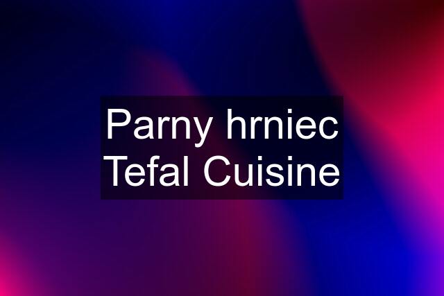 Parny hrniec Tefal Cuisine