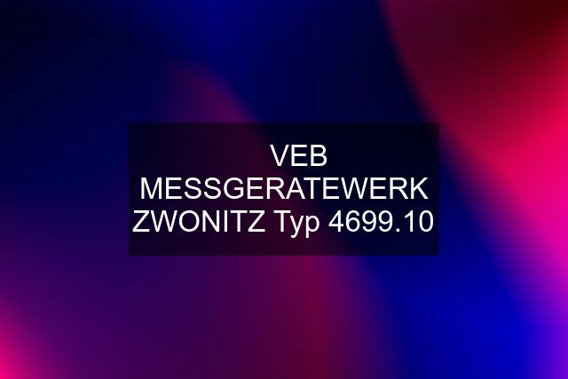 ☆ VEB MESSGERATEWERK ZWONITZ Typ 4699.10