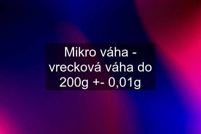 Mikro váha - vrecková váha do 200g +- 0,01g