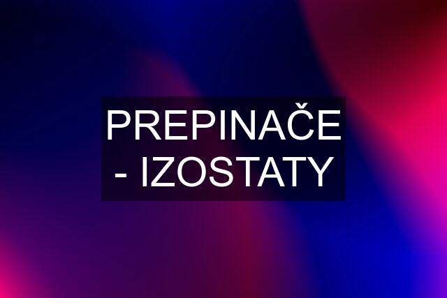 PREPINAČE - IZOSTATY