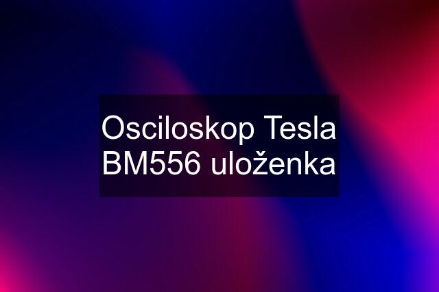 Osciloskop Tesla BM556 uloženka