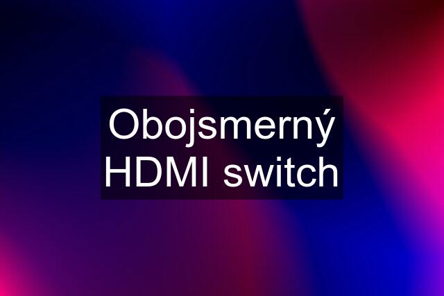 Obojsmerný HDMI switch