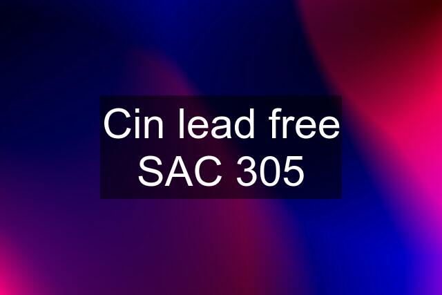 Cin lead free SAC 305