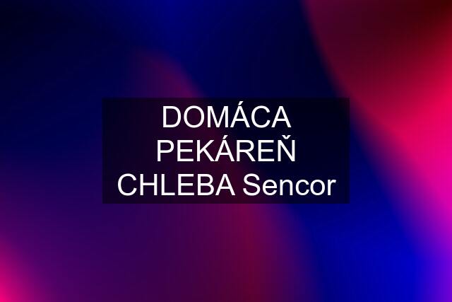 DOMÁCA PEKÁREŇ CHLEBA Sencor