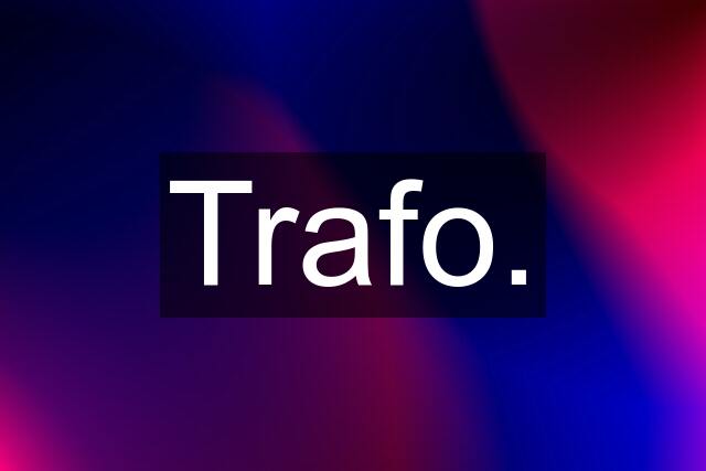 Trafo.