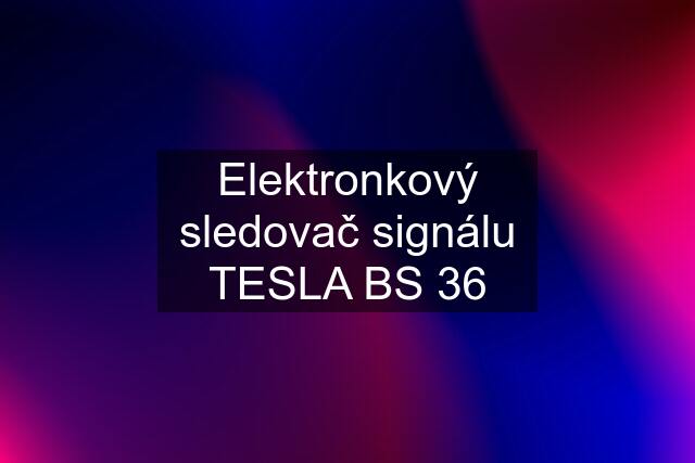 Elektronkový sledovač signálu TESLA BS 36