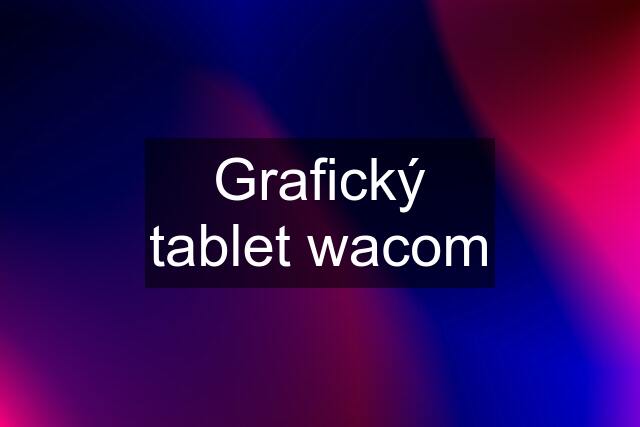 Grafický tablet wacom