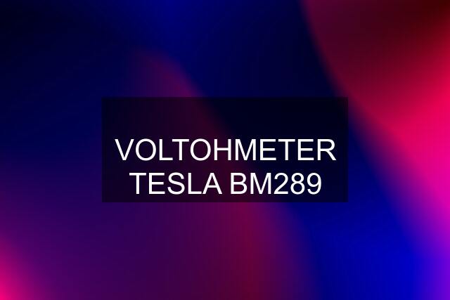 ☆ VOLTOHMETER TESLA BM289