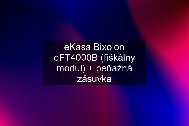 eKasa Bixolon eFT4000B (fiškálny modul) + peňažná zásuvka