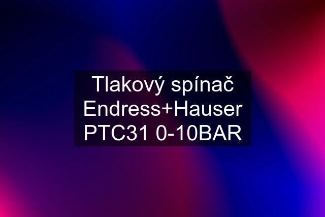 Tlakový spínač Endress+Hauser PTC31 0-10BAR