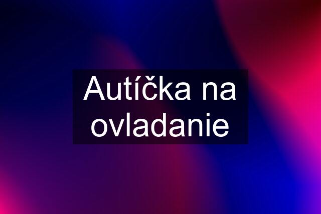 Autíčka na ovladanie