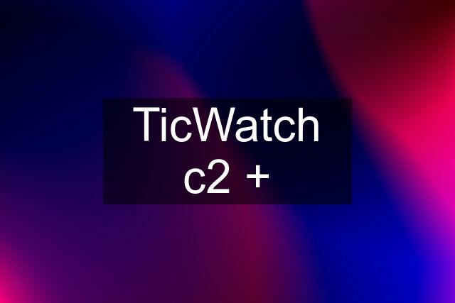 TicWatch c2 +