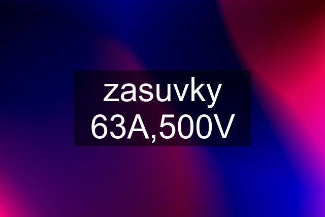 zasuvky 63A,500V