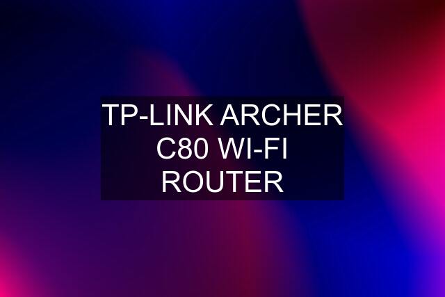 TP-LINK ARCHER C80 WI-FI ROUTER