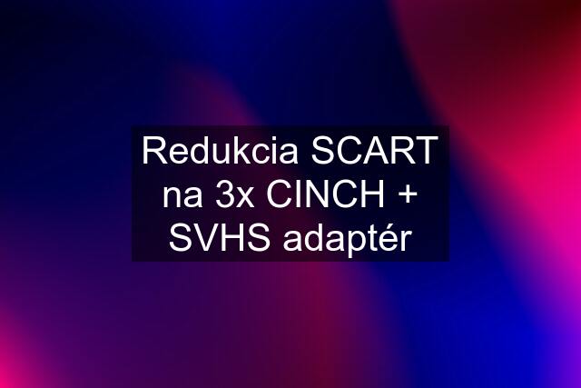 Redukcia SCART na 3x CINCH + SVHS adaptér