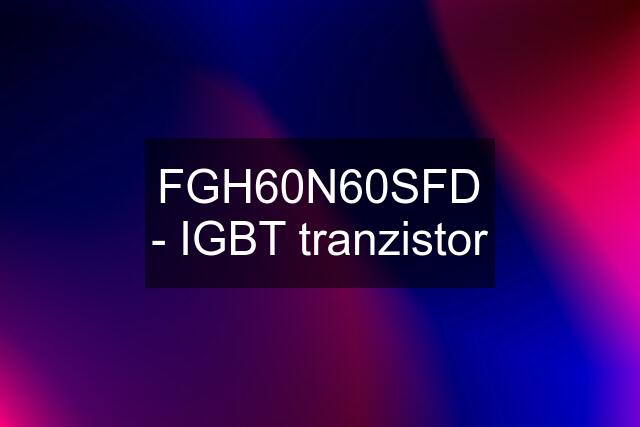 FGH60N60SFD - IGBT tranzistor