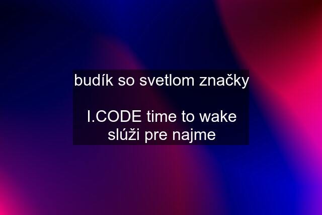 budík so svetlom značky  I.CODE time to wake slúži pre najme