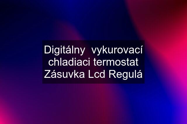 Digitálny  vykurovací chladiaci termostat Zásuvka Lcd Regulá