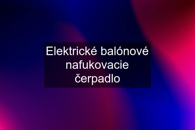 Elektrické balónové nafukovacie čerpadlo