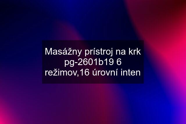 Masážny prístroj na krk pg-2601b19 6 režimov,16 úrovní inten