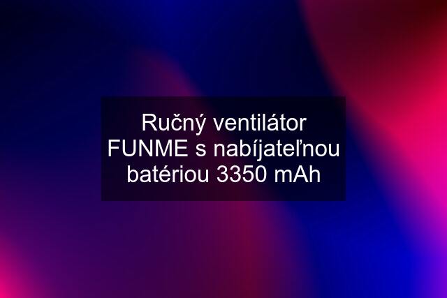 Ručný ventilátor FUNME s nabíjateľnou batériou 3350 mAh