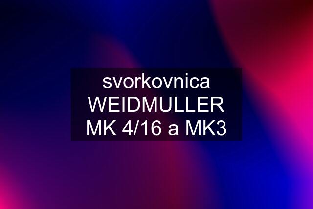 svorkovnica WEIDMULLER MK 4/16 a MK3