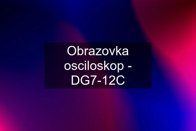 Obrazovka osciloskop - DG7-12C