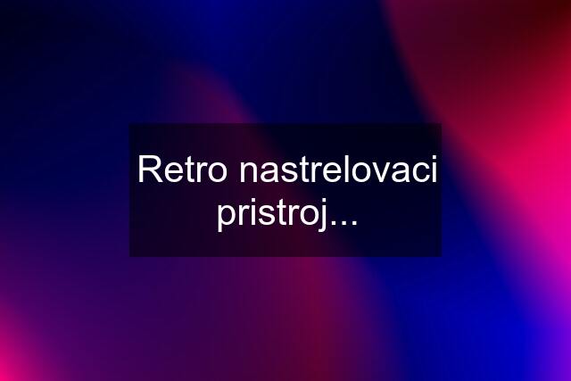 Retro nastrelovaci pristroj...