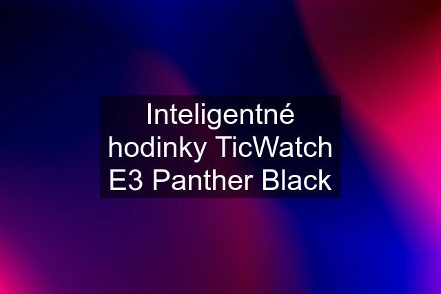 Inteligentné hodinky TicWatch E3 Panther Black