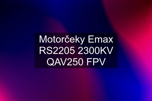 Motorčeky Emax RS2205 2300KV QAV250 FPV