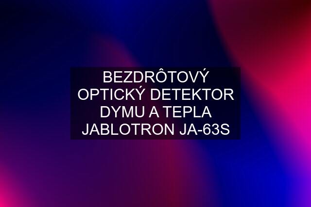 BEZDRÔTOVÝ OPTICKÝ DETEKTOR DYMU A TEPLA JABLOTRON JA-63S