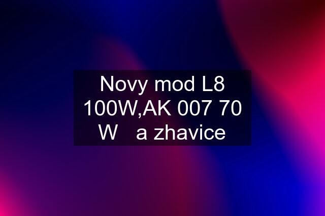 Novy mod L8 100W,AK 007 70 W   a zhavice