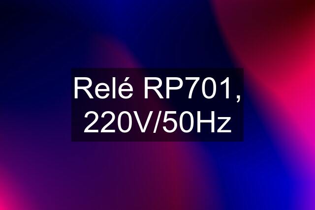 Relé RP701, 220V/50Hz