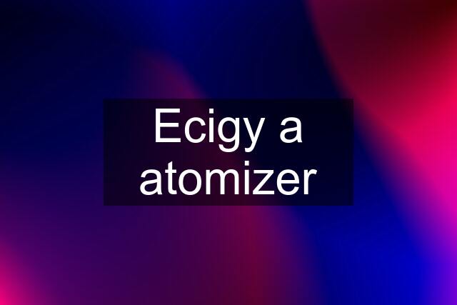 Ecigy a atomizer