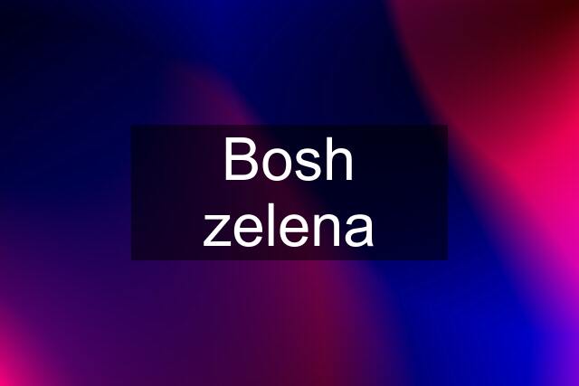 Bosh zelena